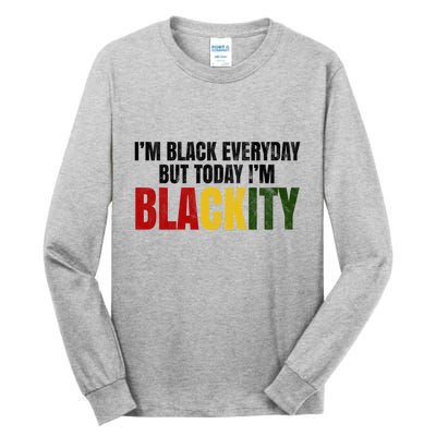 Im Black Everyday But Today Im Blackity Juneteenth Tall Long Sleeve T-Shirt