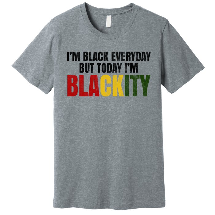 Im Black Everyday But Today Im Blackity Juneteenth Premium T-Shirt