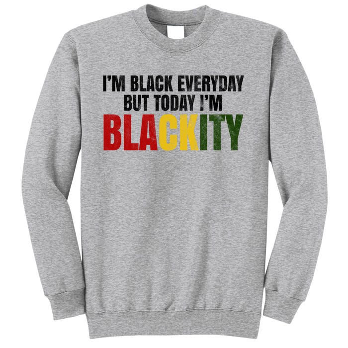 Im Black Everyday But Today Im Blackity Juneteenth Tall Sweatshirt