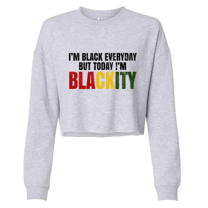 Im Black Everyday But Today Im Blackity Juneteenth Cropped Pullover Crew