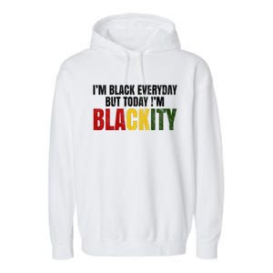 Im Black Everyday But Today Im Blackity Juneteenth Garment-Dyed Fleece Hoodie