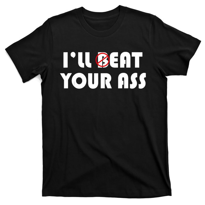 ILl Beat Eat Your Ass Sarcastic Saying Pun Joke Funny Humor T-Shirt