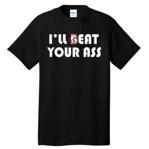 ILl Beat Eat Your Ass Sarcastic Saying Pun Joke Funny Humor Tall T-Shirt