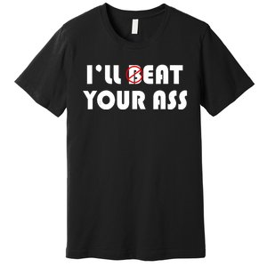 ILl Beat Eat Your Ass Sarcastic Saying Pun Joke Funny Humor Premium T-Shirt