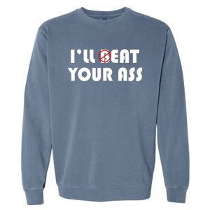 ILl Beat Eat Your Ass Sarcastic Saying Pun Joke Funny Humor Garment-Dyed Sweatshirt