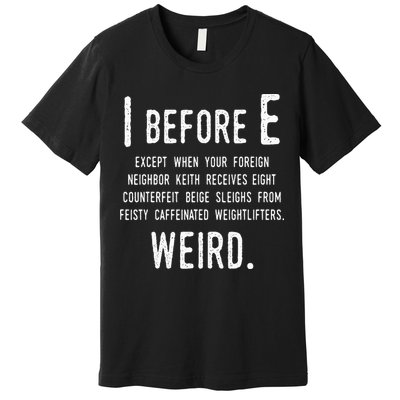 I Before E Funny English Grammar Exceptions To The Rule Premium T-Shirt
