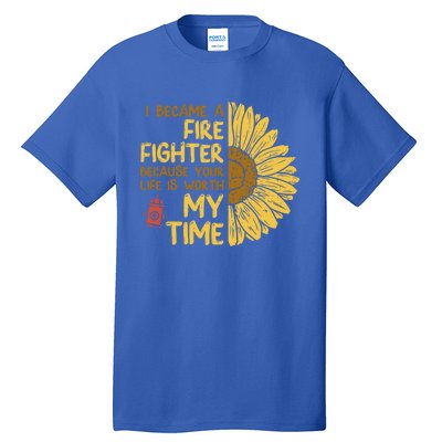 I Became Firefighter Your Life Is Worth My Time Fire Gift Funny Gift Tall T-Shirt