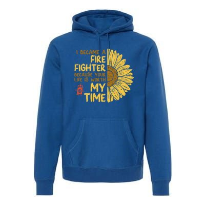 I Became Firefighter Your Life Is Worth My Time Fire Gift Funny Gift Premium Hoodie