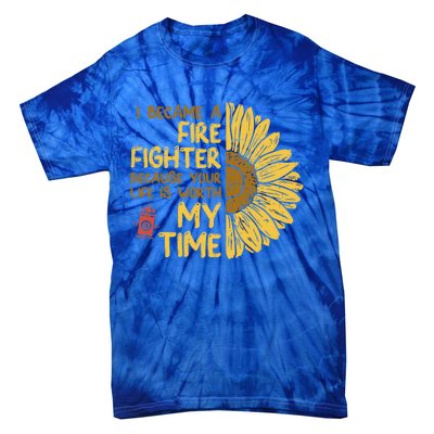 I Became Firefighter Your Life Is Worth My Time Fire Gift Funny Gift Tie-Dye T-Shirt