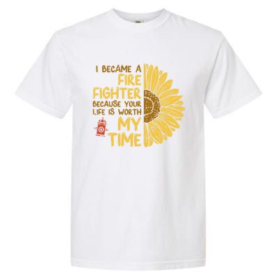 I Became Firefighter Your Life Is Worth My Time Fire Gift Funny Gift Garment-Dyed Heavyweight T-Shirt