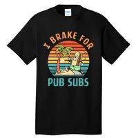 I Brake For Pub Subs Apparel Tall T-Shirt