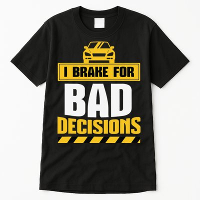 I Brake For Bad Decisions Tall T-Shirt