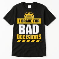I Brake For Bad Decisions Tall T-Shirt