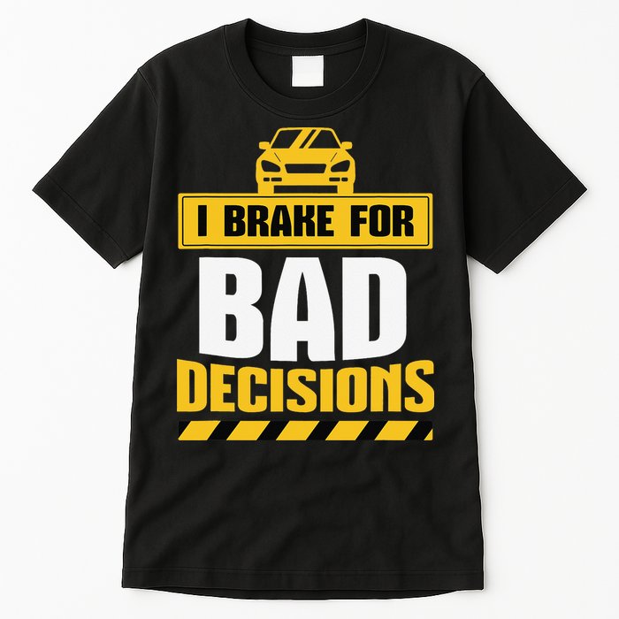 I Brake For Bad Decisions Tall T-Shirt