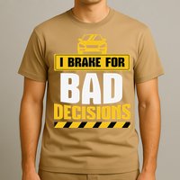 I Brake For Bad Decisions T-Shirt