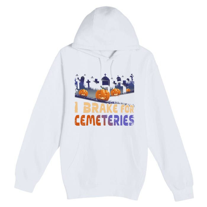 I Brake For Cemeteries Halloween Ghost Stories Supernatural Premium Pullover Hoodie