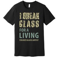 I Break Glass For A Living Stained Glass Artist Premium T-Shirt