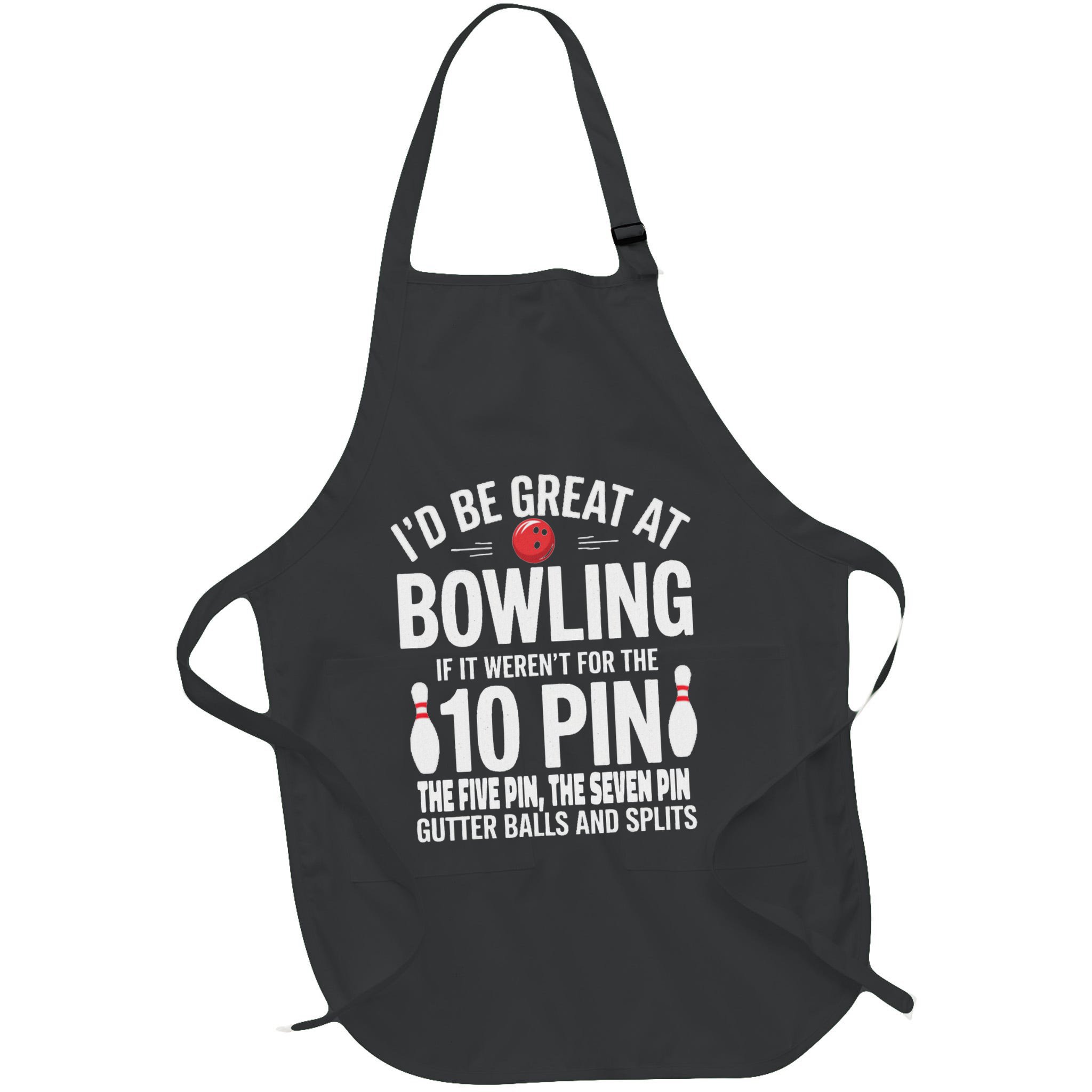 ID Be Great At Bowling If Not For Gutter Balls & Splits Apron
