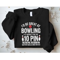 ID Be Great At Bowling If Not For Gutter Balls & Splits Sweatshirt