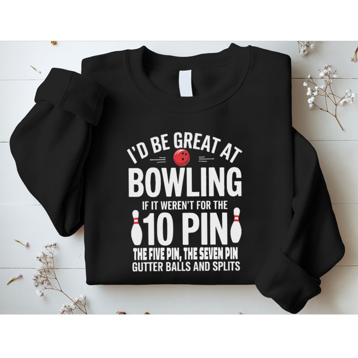 ID Be Great At Bowling If Not For Gutter Balls & Splits Sweatshirt