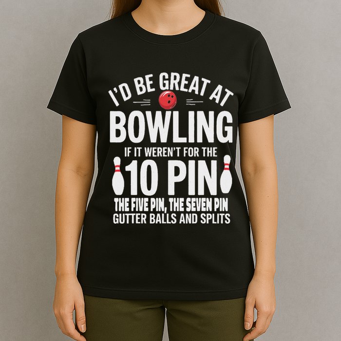 ID Be Great At Bowling If Not For Gutter Balls & Splits T-Shirt