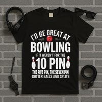 ID Be Great At Bowling If Not For Gutter Balls & Splits T-Shirt