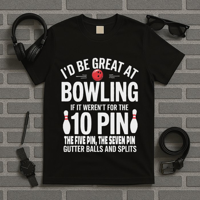 ID Be Great At Bowling If Not For Gutter Balls & Splits T-Shirt