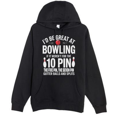 ID Be Great At Bowling If Not For Gutter Balls & Splits Premium Pullover Hoodie