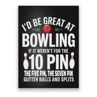 ID Be Great At Bowling If Not For Gutter Balls & Splits Poster