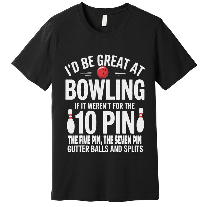 ID Be Great At Bowling If Not For Gutter Balls & Splits Premium T-Shirt