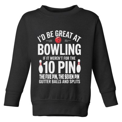 ID Be Great At Bowling If Not For Gutter Balls & Splits Toddler Sweatshirt