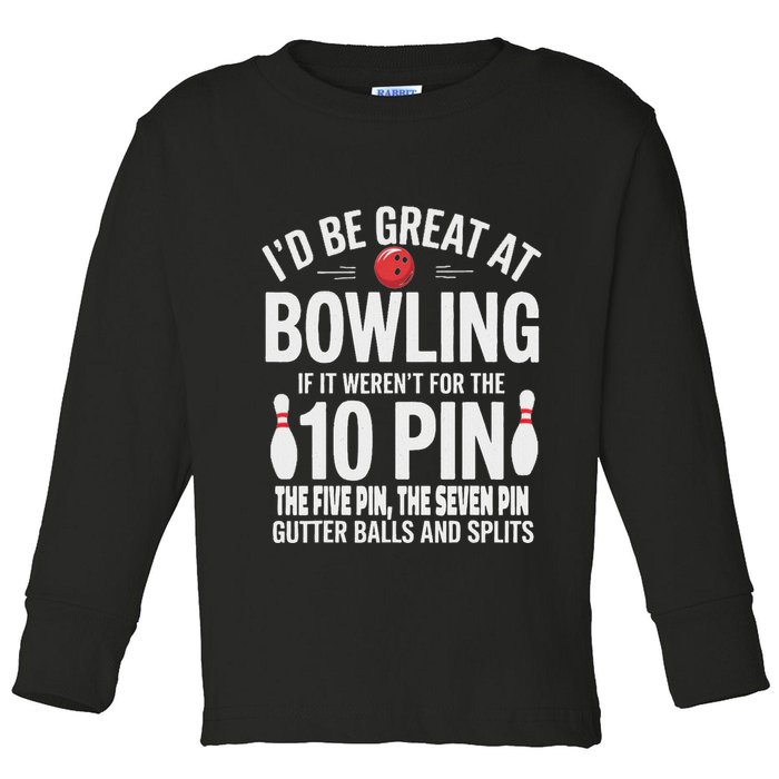 ID Be Great At Bowling If Not For Gutter Balls & Splits Toddler Long Sleeve Shirt
