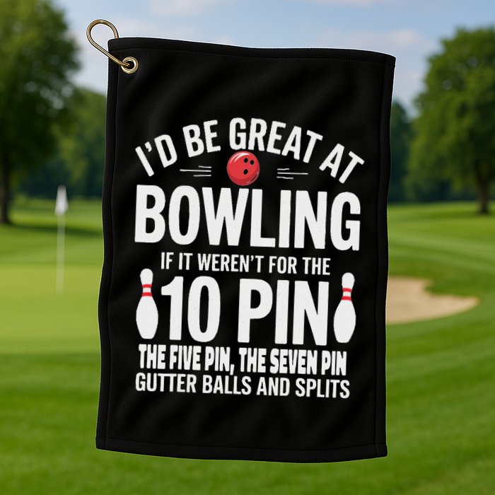 ID Be Great At Bowling If Not For Gutter Balls & Splits Golf Towel