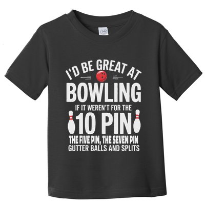 ID Be Great At Bowling If Not For Gutter Balls & Splits Toddler T-Shirt