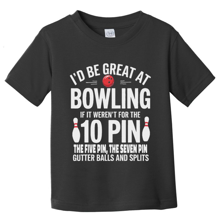 ID Be Great At Bowling If Not For Gutter Balls & Splits Toddler T-Shirt