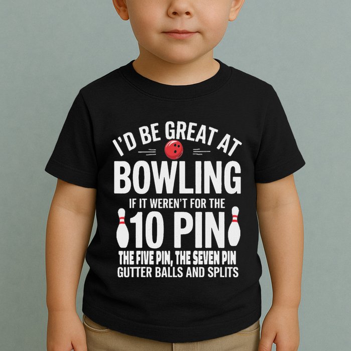 ID Be Great At Bowling If Not For Gutter Balls & Splits Toddler T-Shirt