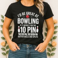 ID Be Great At Bowling If Not For Gutter Balls & Splits Womens T-Shirt