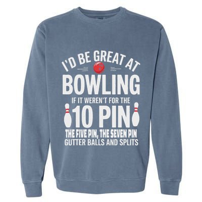 ID Be Great At Bowling If Not For Gutter Balls & Splits Garment-Dyed Sweatshirt
