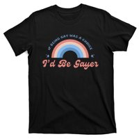 If Being Gay Was A Choice ID Be Gayer T-Shirt