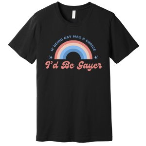 If Being Gay Was A Choice ID Be Gayer Premium T-Shirt