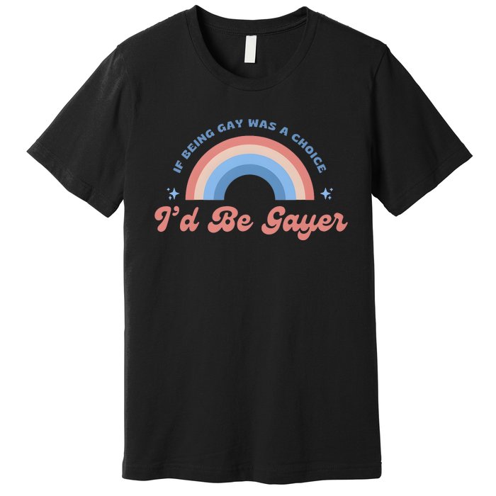 If Being Gay Was A Choice ID Be Gayer Premium T-Shirt