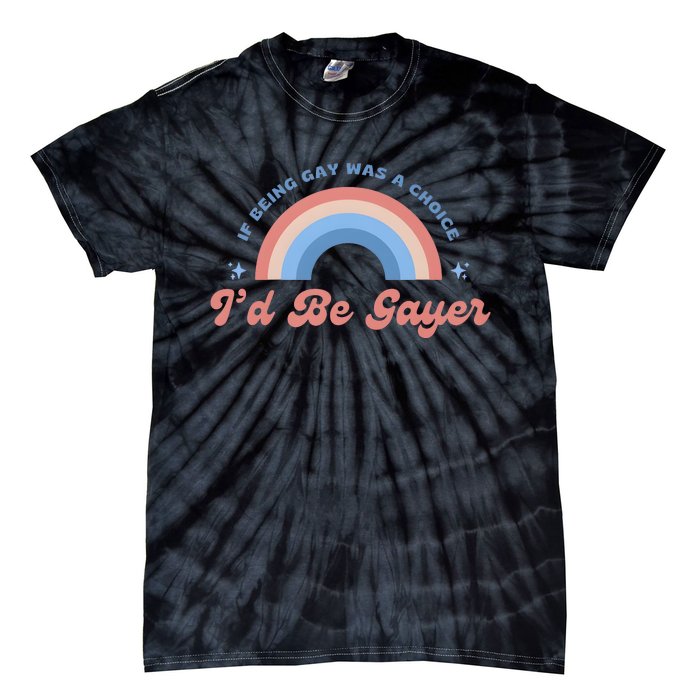 If Being Gay Was A Choice ID Be Gayer Tie-Dye T-Shirt