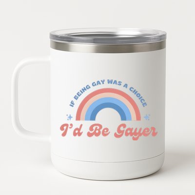 If Being Gay Was A Choice ID Be Gayer 12 oz Stainless Steel Tumbler Cup