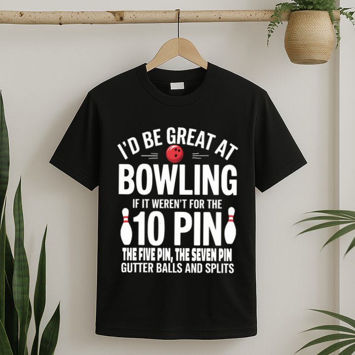 ID Be Great At Bowling If Not For Gutter Balls & Splits T-Shirt