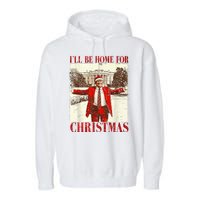 Ill Be Home For Christmas Santa Trump Funny Holiday Garment-Dyed Fleece Hoodie