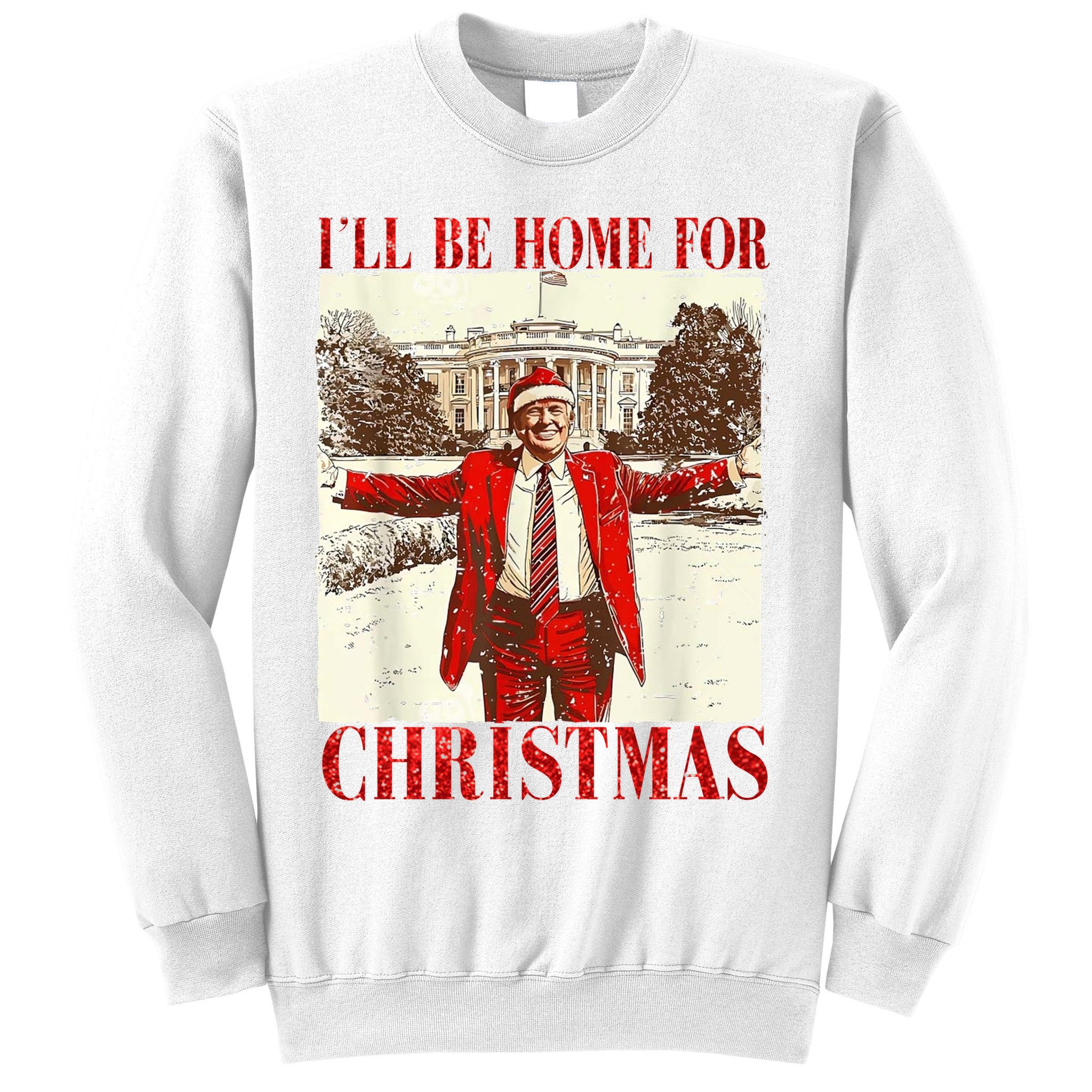 Ill Be Home For Christmas Santa Trump Funny Holiday Sweatshirt