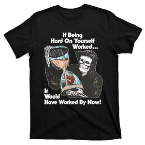 If Being Hard On Yourself Worked It Would Hove Worked By Now T-Shirt