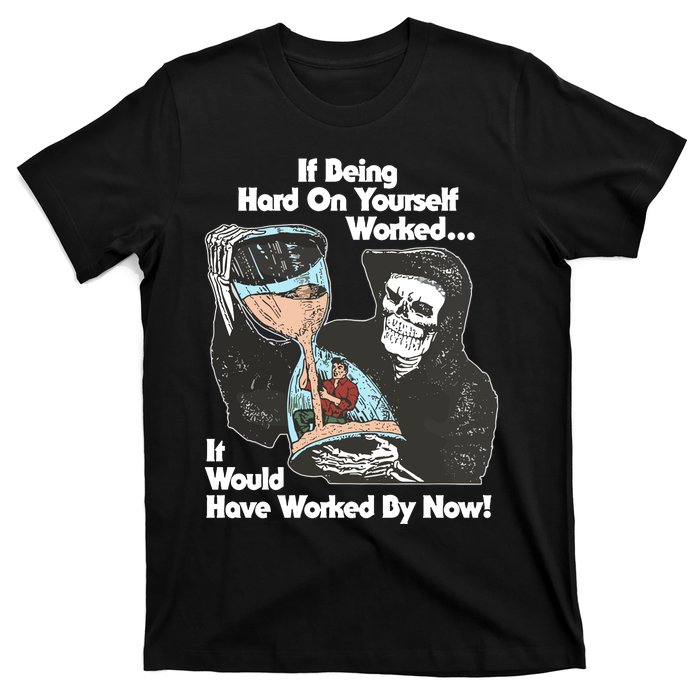 If Being Hard On Yourself Worked It Would Hove Worked By Now T-Shirt