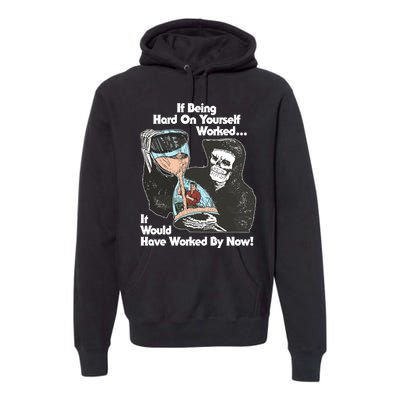 If Being Hard On Yourself Worked It Would Hove Worked By Now Premium Hoodie