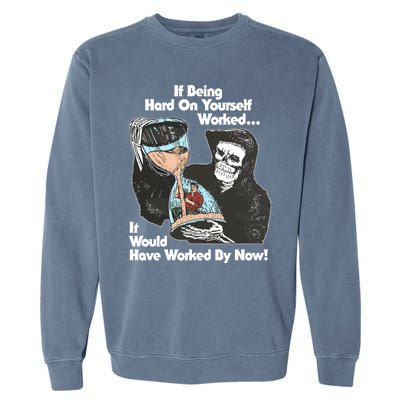 If Being Hard On Yourself Worked It Would Hove Worked By Now Garment-Dyed Sweatshirt